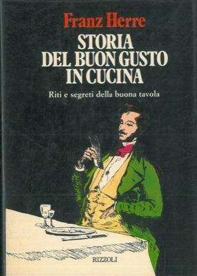 Storia del buongusto in cucina. Riti e segreti della buona tavola - Franz Herre - copertina