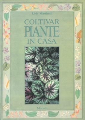 Coltivar piante in casa. Nozioni sulla coltivazione delle principali specie di piante da appartamento - Livia Martinetti - copertina