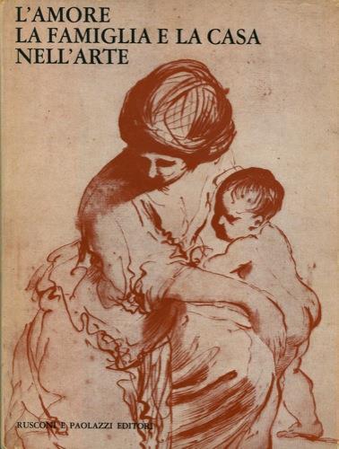 L' amore la famiglia e la casa nell'arte - Giorgio Mascherpa - copertina