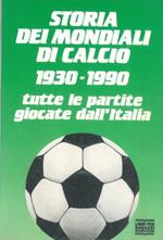 Storia dei mondiali di calcio 1930-1990. Tutte le partite giocate dall'Italia