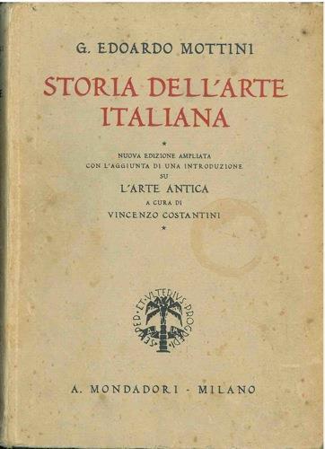 Storia dell'arte italiana ad uso dei licei e delle persone colte. Nuova edizione ampliata con l'aggiunta di una introduzione su l'arte antica a cura di Vincenzo Costantini - Edoardo Mottini - copertina