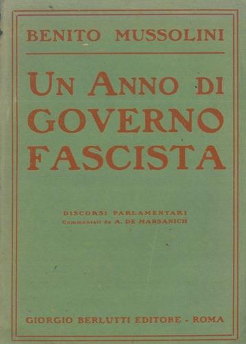 Un anno di governo fascista. Discorsi pronunciati alla Camera ed al Senato con commenti di A. de Marsanich - Benito Mussolini - copertina