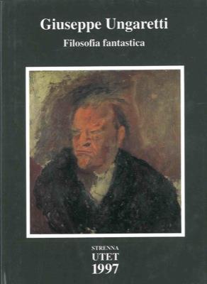 Giuseppe Ungaretti. Filosofia fantastica. Prose di meditazione e d'intervento (1926-1929) - Carlo Ossola - copertina