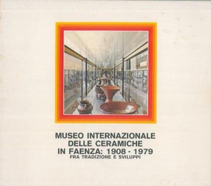 Museo Internazionale delle Ceramiche in Faenza : 1908 - 1979 fra tradizione e sviluppi - Claudio Piersanti - copertina