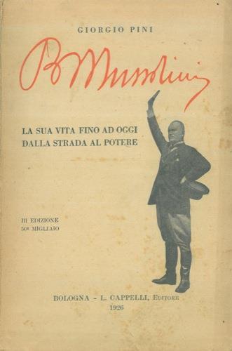 Benito Mussolini. La sua vita fino ad oggi dalla strada al potere - Giorgio Pini - copertina