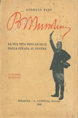 Benito Mussolini. La sua vita fino ad oggi dalla strada al potere - Giorgio Pini - copertina