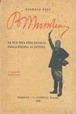 Benito Mussolini. La sua vita fino ad oggi dalla strada al potere