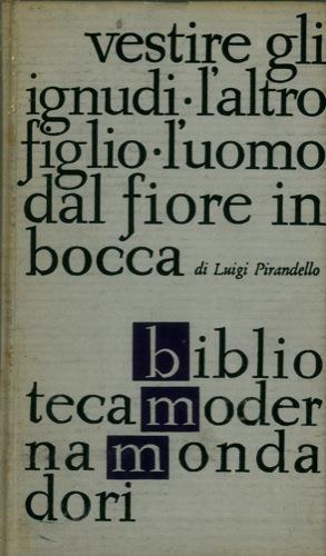 Maschere nude. Vestire gli ignudi. L'altro figlio. L'uomo del fiore in bocca - Luigi Pirandello - copertina