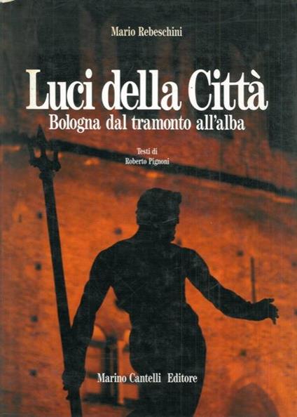 Luci della città. Bologna dal tramonto all'alba - Mario Rebeschini - copertina