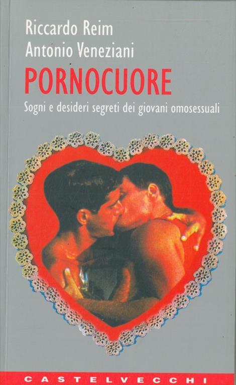 Pornocuore. Sogni e desideri segreti dei giovani omosessuali - Riccardo Reim,Antonio Veneziani - copertina