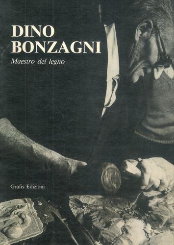 Dino Bonzagni. Maestro del legno. In appendice La scuola di artigianato artistico del Centopievese - Giovanni Ruggeri - copertina