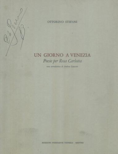 Un giorno a Venezia. Poesie per Rosa Carlotta. Nota introduttiva di Andrea Zanzotto - Ottorino Stefani - copertina