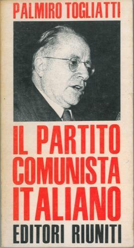 Il Partito Comunista Italiano. Prefazione di Giorgio Napolitano - Palmiro Togliatti - copertina