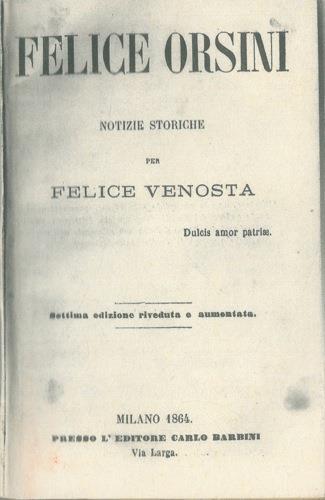 Felice Orsini. Notizie storiche. Settima edizione riveduta e aumentata - Felice Venosta - copertina