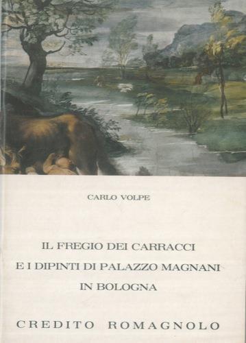 Il fregio dei Carracci e i dipinti di Palazzo Magnani in Bologna - Carlo Volpe - copertina