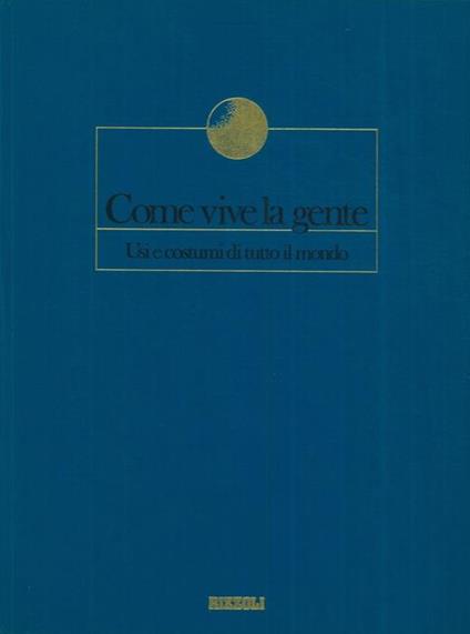 Come vive la gente. Usi e costumi di tutto il mondo. Nei reportages degli inviati e corrispondenti del Corriere della Sera - copertina