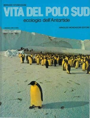 Vita del Polo Sud. Ecologia dell'Antartide - Bernard Stonehouse - copertina