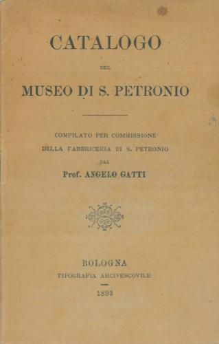 Catalogo del Museo di S. Petronio. Compilato per commissione della Fabbriceria di S. Petronio - Angelo Gatti - copertina