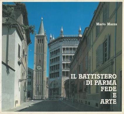 Il Battistero di Parma. Fede e arte - Mario Mazza - copertina