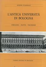 L' antica Università di Bologna. Origini - Fatti - Vicende