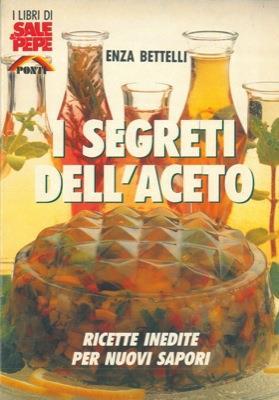 I segreti dell'aceto. Ricette inedite per nuovi sapori - Enza Bettelli - copertina