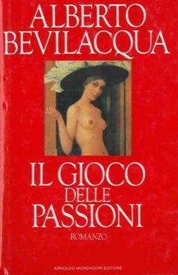 Il gioco delle passioni - Alberto Bevilacqua - copertina