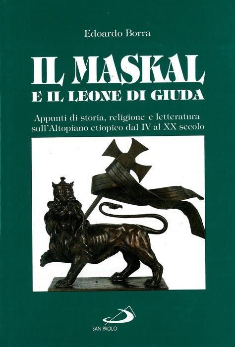 Il maskal e il Leone di Giuda. Appunti di storia, religione e letteratura sull'altopiano etiopico dal IV al XX secolo - Edoardo Borra - copertina