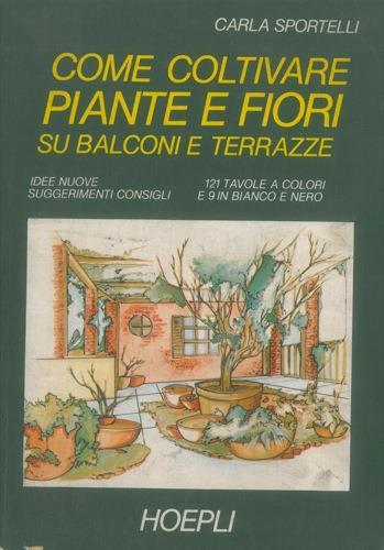 Come coltivare piante e fiori su balconi e terrazze. Idee nuove suggerimenti consigli - Carla Sportelli - copertina