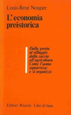 L' economia preistorica. Dalla grotta al villaggio alla caccia all'agricoltura. Come l'uomo sopravvisse e si organizzò - Louis R. Nougier - copertina