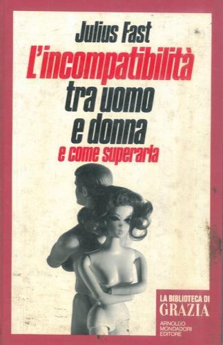 L' incompatibilità tra uomo e donna e come superarla - Julius Fast - copertina