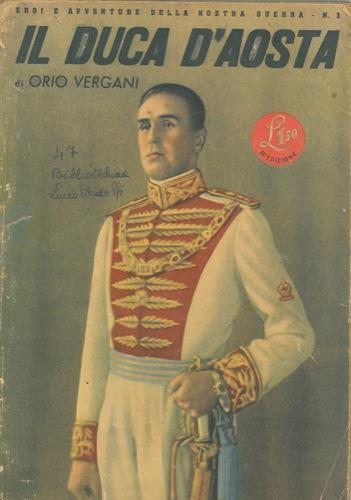Il Duca d'Aosta. Seguito da: Il Conte Verde e il Conte Rosso, di M. De Meis - Orio Vergani - copertina