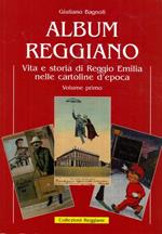 Album reggiano. Vita, arte, storia, lavoro e tradizioni della città di Reggio Emilia e delle sue frazioni attraverso le cartoline illustrate. Volume primo. Capitoli 1-7