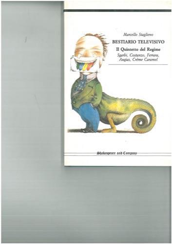 Bestiario televisivo. Il quintetto del regime Sgarbi, Costanzo, Ferrara, Augias, Crem Caramel - Marcello Staglieno - copertina