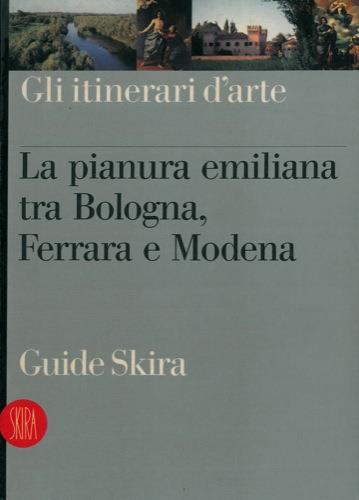 Pianura emiliana tra Bologna, Ferrara e Modena - Costanza Busi,Graziano Campanini - copertina
