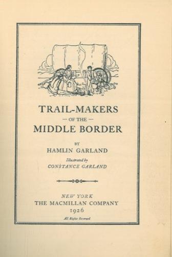 Trail-makers of the middle border - Hamlin Garland,Constance Garland - copertina