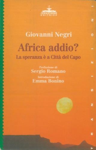 Africa addio? La speranza é a Città del Capo. Prefazione di Sergio Romano. Introduzione di Emma Bonino - Giovanni Negri - copertina