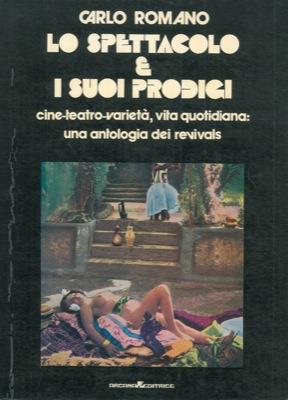 Lo spettacolo e i suoi prodigi. Cine, teatro, varietà, vita quotidiana: un'antologia dei revivals - Carlo Romano - copertina