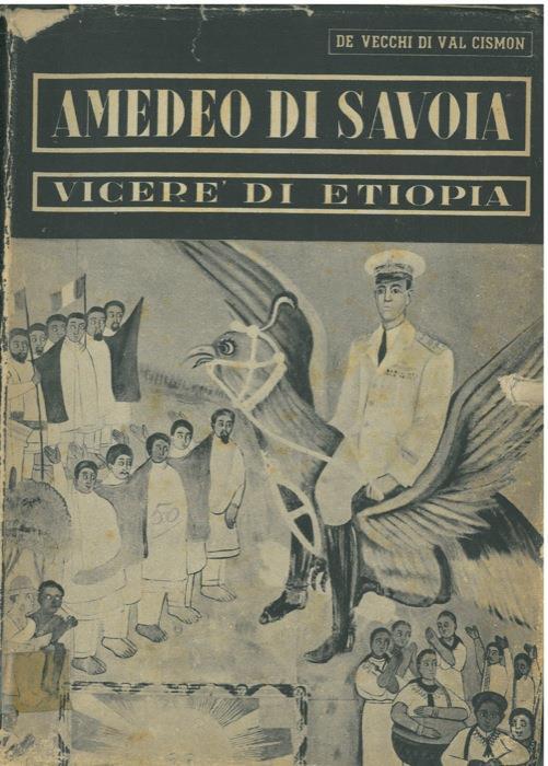 Amedeo di Savoia Viceré di Etiopia - Cesare Maria De Vecchi di Val Cismon - copertina