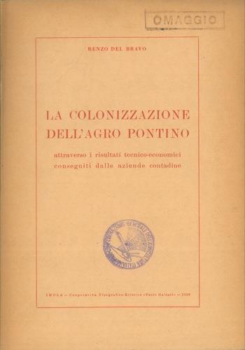 La colonizzazione dell'Agro Pontino attraverso i risultati tecnico economici conseguiti dalle aziende contadine - Renzo Del Bravo - copertina