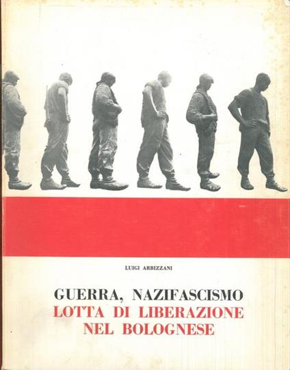 Guerra, nazifascismo, lotta di liberazione nel bolognese (luglio 1943 - aprile 1945). Fotostoria - Luigi Arbizzani - copertina