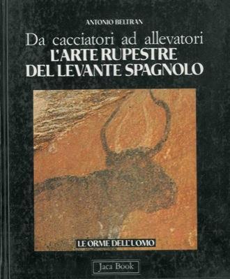 Da cacciatori ad allevatori. L'arte rupestre del levante spagnolo - Antonio Beltran - copertina