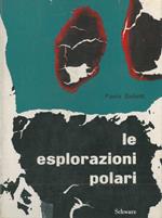 Le esplorazioni polari. Storia delle esplorazioni artiche e antartiche negli ultimi sessantacinque anni