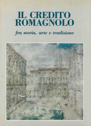 Il Credito Romagnolo fra storia, arte e tradizione. Presentazione di Gerardo Santini. Prefazione di Romano Prodi - Giorgio Maioli,Giancarlo Roversi - copertina