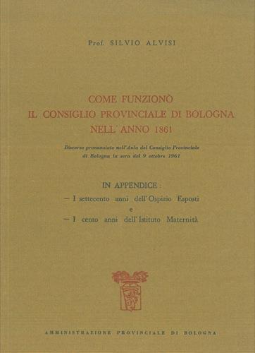 Come funzionò il consiglio provinciale di Bologna nell'anno 1861 - Silvio Alvisi - copertina