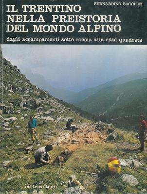 Il Trentino nella preistoria del mondo alpino. Dagli accampamenti sotto roccia alla città quadrata - Bernardino Bagolini - copertina