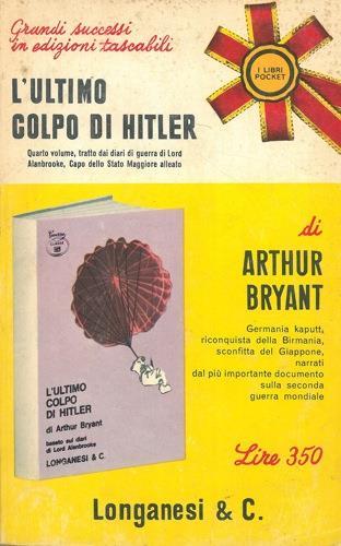 L' ultimo colpo di Hitler. 1944 - 1946. Quarto volume tratto dai diari di guerra di Lord Alanbrooke, capo dello Stato Maggiore Alleato - Arthur Bryant - copertina