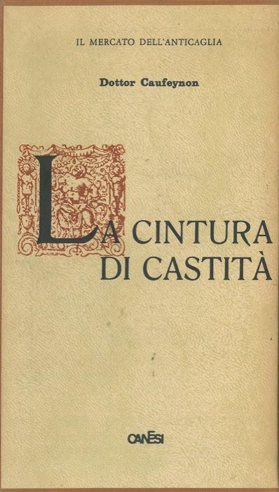 La cintura di castità. Sua storia e suo impiego in passato e ai nostri tempi - Caufeynon - copertina