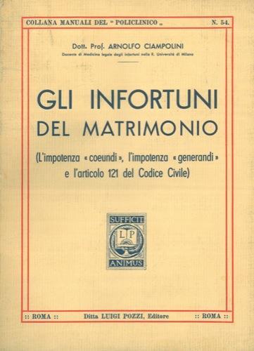 Gli infortuni del matrimonio. (L'impotenza "coeundi", l'impotenza "generandi" e l'articolo 121 del Codice Civile - Arnolfo Ciampolini - copertina