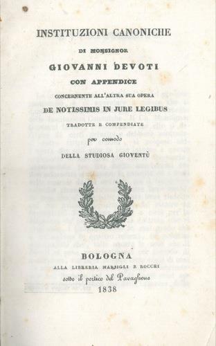 Instituzioni canoniche di Monsignor Giovanni Devoti con appendice concernente all'altra sua opera De Notissimus in Jiure legibus tradotte e compendiate per comodo della studiosa gioventù - Giovanni Devoti - copertina