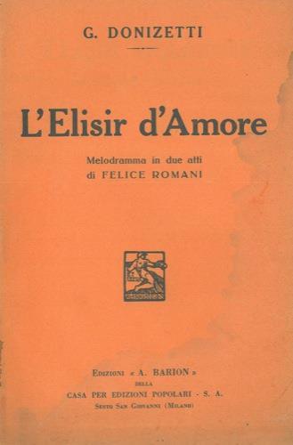 L' elisir d'amore. Melodramma in due atti di Felice Romani - Gaetano Donizetti - copertina